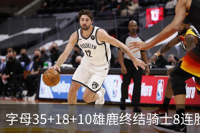 字母35+18+10雄鹿终结骑士8连胜 灰熊扑灭热火