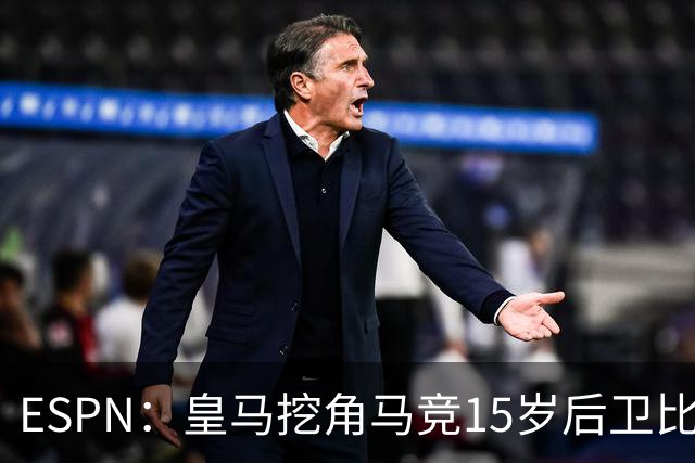 ESPN：皇马挖角马竞15岁后卫比尔萨，近年多位马竞青训转投死敌